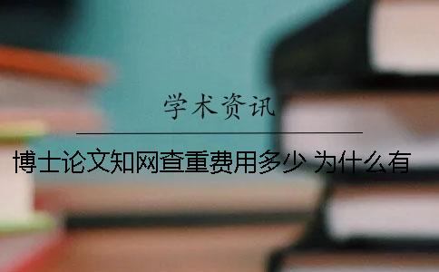 博士论文知网查重费用多少？ 为什么有些人的博士论文知网上搜不到