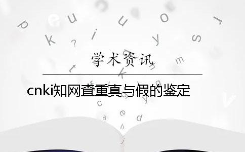 cnki知网查重真与假的鉴定