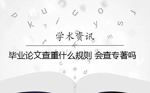 毕业论文查重什么规则 会查专著吗