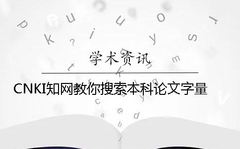 CNKI知网教你搜索本科论文字量