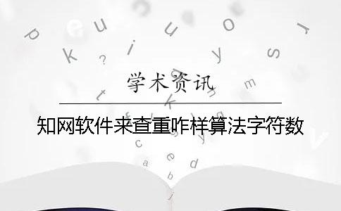 知网软件来查重咋样算法字符数