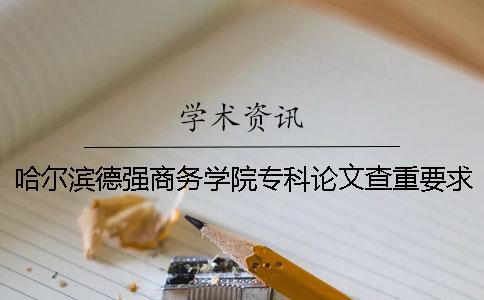 哈尔滨德强商务学院专科论文查重要求及重复率