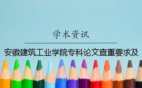 安徽建筑工业学院专科论文查重要求及重复率
