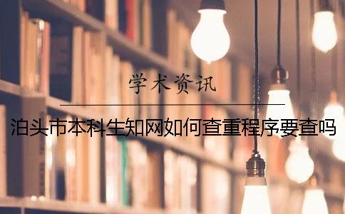 泊头市本科生知网如何查重？程序要查吗？