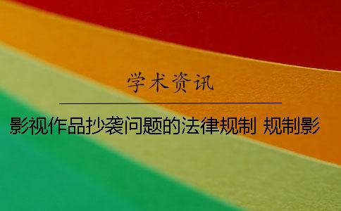 影视作品抄袭问题的法律规制 规制影视作品抄袭的意义