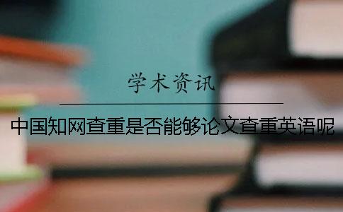 中国知网查重是否能够论文查重英语呢？
