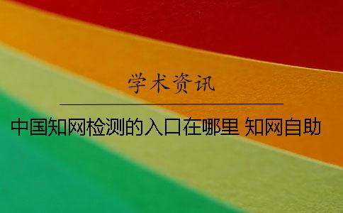 中国知网检测的入口在哪里 知网自助检测入口