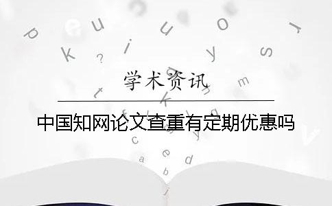 中国学术论文查重有定期优惠吗