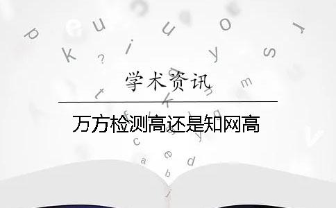 万方检测高还是学术高