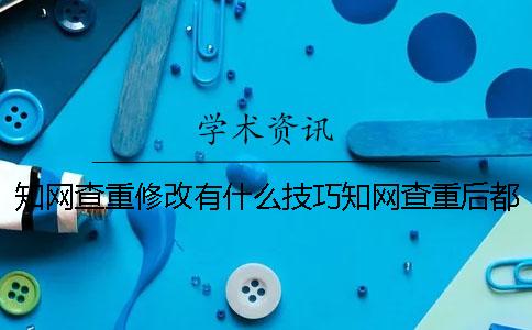 学术查重修改有什么技巧学术查重后都需要修改吗