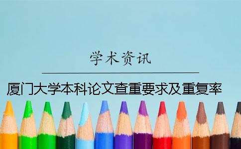 厦门大学本科论文查重要求及重复率 厦门大学本科论文规范