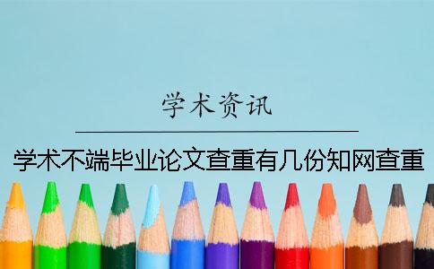 学术不端毕业论文查重有几份知网查重报告文档? 学术不端毕业论文查重有几份知网查重报告文档?