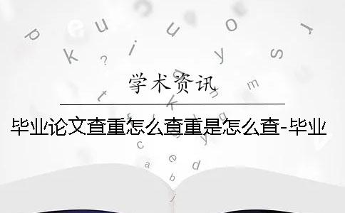 毕业论文查重怎么查重是怎么查-毕业论文查重怎么查重复率