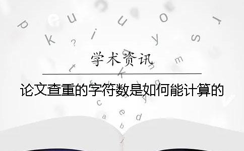 论文查重的字符数是如何能计算的？