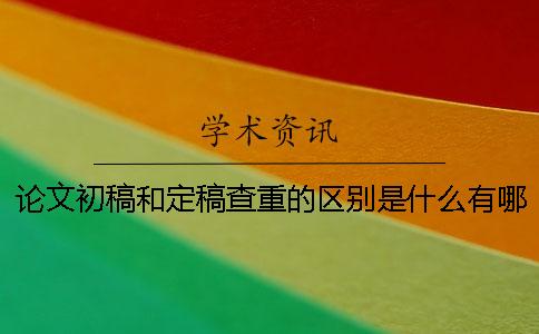 论文初稿和定稿查重的区别是什么有哪些官网可以选择？
